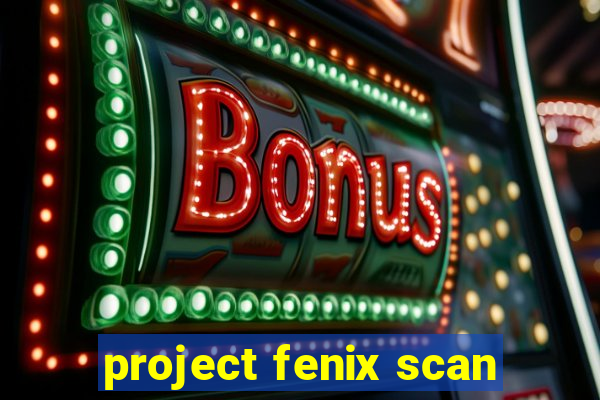 project fenix scan